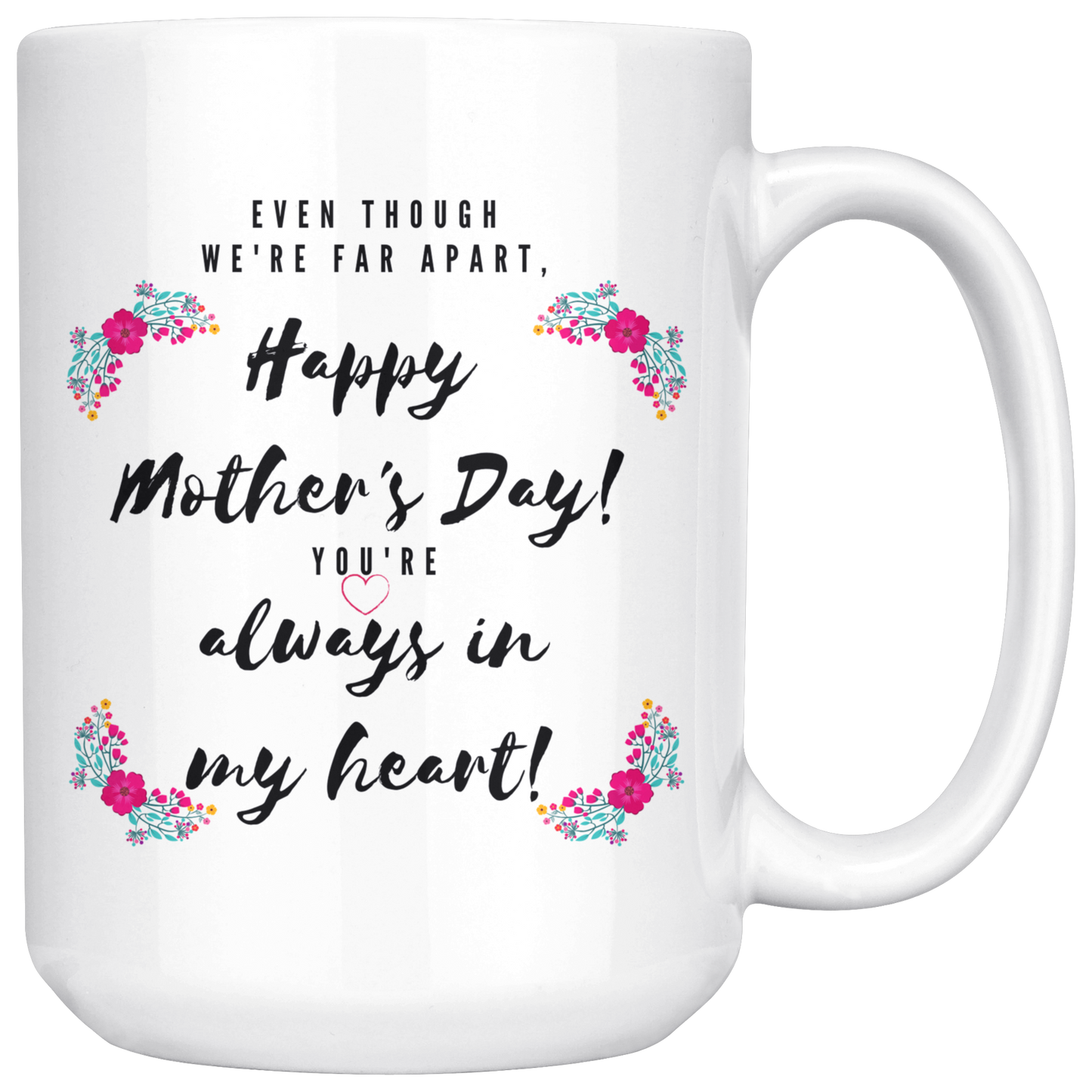 Even Though We're Far Apart - Mother's Day Mug - Perfect Gift for When You Can't See Mom Face to Face