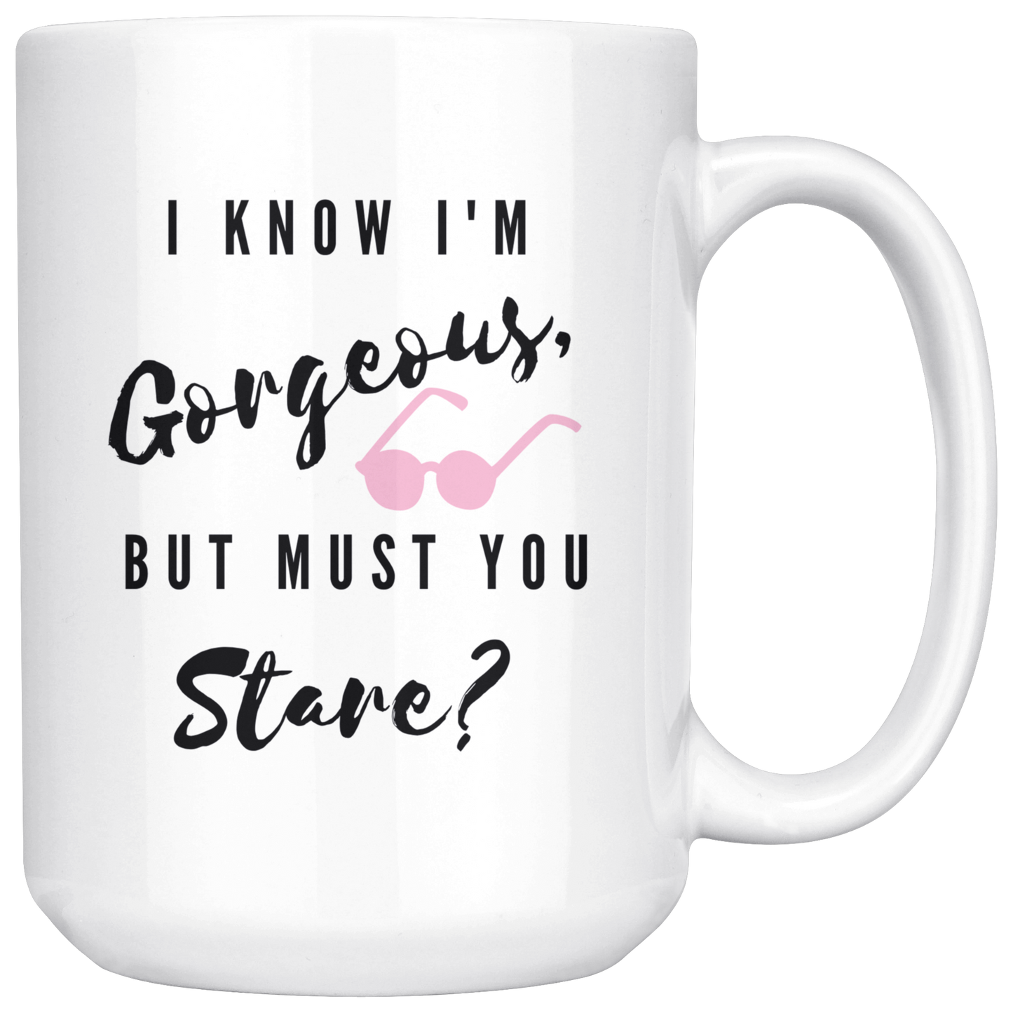 I Know I'm Gorgeous, But Must You Stare? Mug