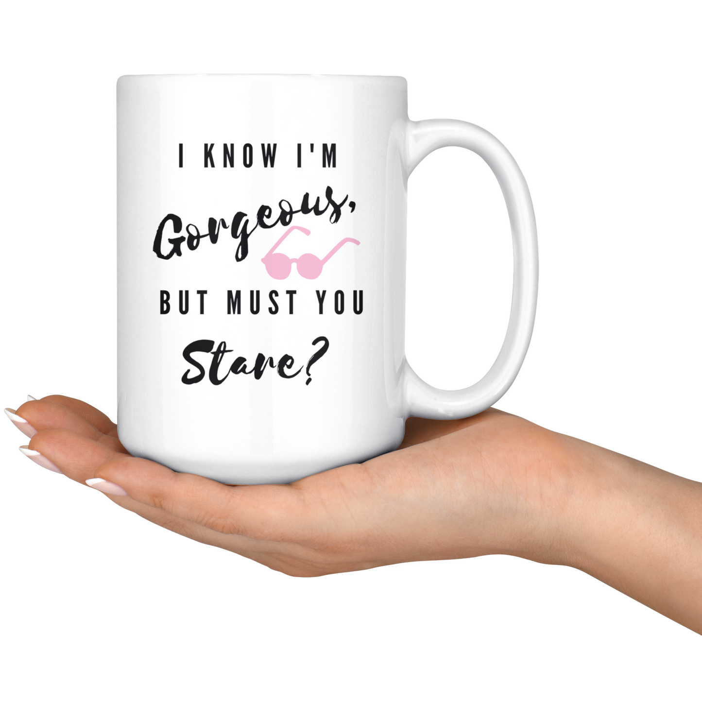 I Know I'm Gorgeous, But Must You Stare? Mug